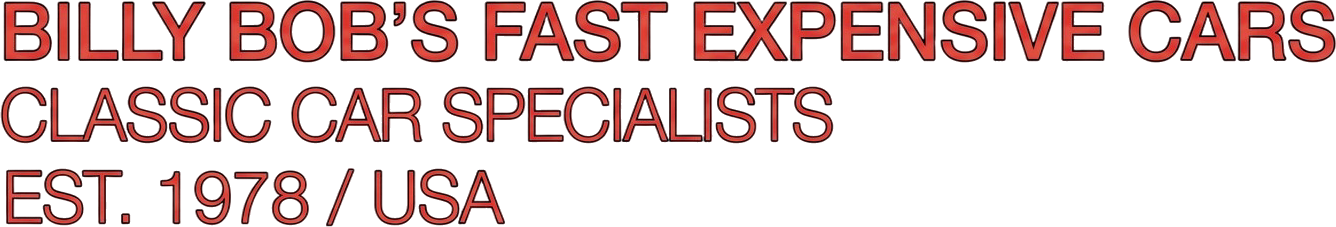 Billy Bob's Fast Expensive Cars — Classic Car Specialists, Est. 1978 / USA
